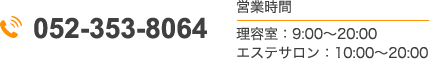 TEL:052-353-8064 営業時間：理容室　9:00～20:00 エステサロン　10:00～20:00